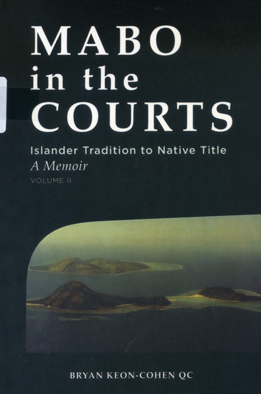 Mabo in the Courts, Islander Tradition to Native Title: A Memoir Vol 1 ...