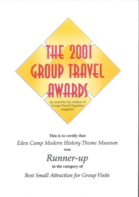 Framed certificate - 2001 Group Travel Awards - Eden Camp Runner Up - Best Small Attraction for Group Visits - (copies in reception & d222); 35894 Framed certificate - 2001 Group Travel Awards - Eden Camp Runner Up - Best Small Attraction for Group Visits - (copies in reception & d222); 35894