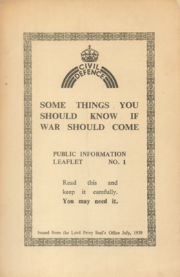 Civil Defence Information Leaflet No: 1 - "Some things you should know if war should come" - July 1939; 1/07/1939; 38493 Civil Defence Information Leaflet No: 1 - "Some things you should know if war should come" - July 1939; 1/07/1939; 38493