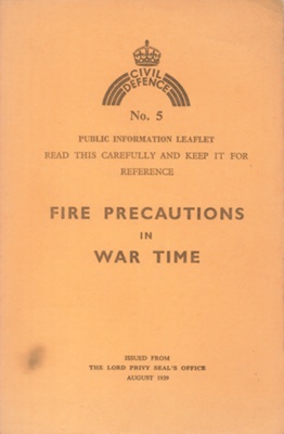 Civil Defence Information Leaflet No: 5 - "Fire precautions in war time" - August 1939; 1/08/1939; 38497