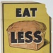 Poster, 'Eat Less Bread'
; 