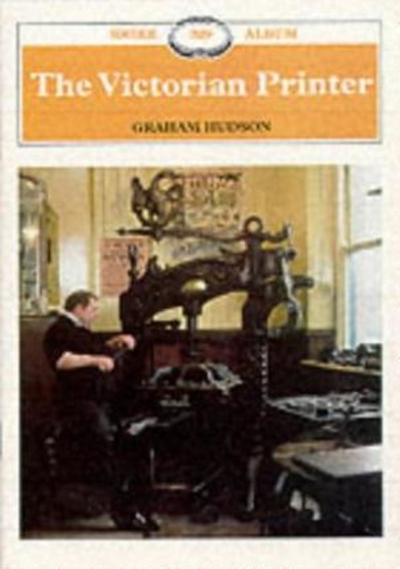 The Victorian Printer.; Hudson, Graham, 1937; 0747803307 ; 3592 eHive