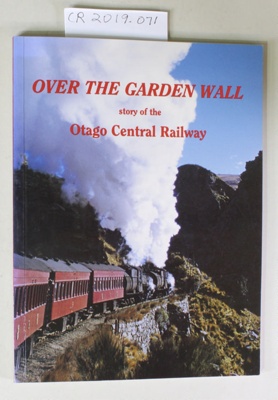Book, OVER THE GARDEN WALL  The story of the Otago Central Railway; J.A. Dangerfield and G.W. Emerson; Unknown; 0-473-02618-X; CR2019.071