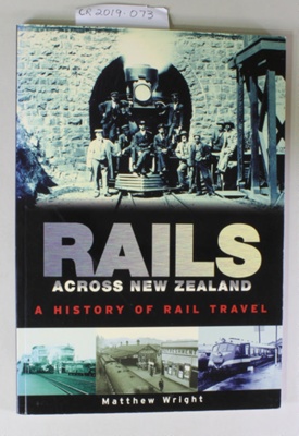 Book, RAILS ACROSS NEW ZEALAND A History of Rail Travel; Matthew Wright; 2003; 1-87732-714-X; CR2019.073