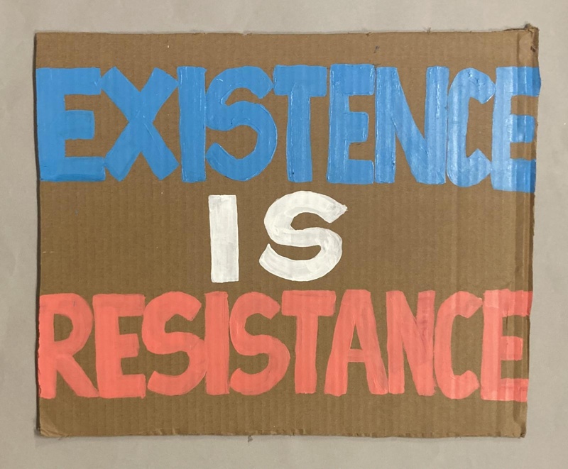 Placard: Existence Is Resistance; Solidarity Salon participant; 2025; GWL-2025-71-4