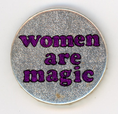 Badge: Women Are Magic; c.1980-90s; GWL-2024-134-4