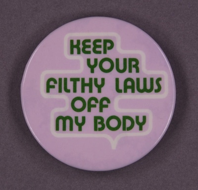 Badge: Keep Your Filthy Laws Off My Body; c.1980s; GWL-2013-19-8