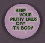 Badge: Keep Your Filthy Laws Off My Body; c.1980s; GWL-2013-19-8