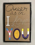 Placard: Queer As In I Love You; Solidarity Salon participant; 2025; GWL-2025-71-1