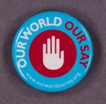 Badge: Our World Our Say; c.1980s; GWL-2013-66-2