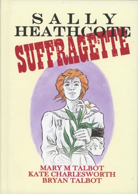 Front cover: Sally Heathcote: Suffragette; Talbot, Charlesworth & Talbot; 2014; 9780224097864; GWL-2015-36