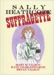 Front cover: Sally Heathcote: Suffragette; Talbot, Charlesworth & Talbot; 2014; 9780224097864; GWL-2015-36