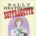 Front cover: Sally Heathcote: Suffragette; Talbot, Charlesworth & Talbot; 2014; 9780224097864; GWL-2015-36