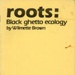 Front cover: Roots: Black Ghetto Ecology; Brown, Wilmette; 1986; GWL-2025-47-5