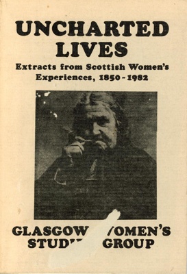 Front cover: Uncharted Lives: Extracts from Scottish Women's Experiences, 1850 - 1982; Glasgow Women's Studies Group; 1983; 0 946025 30 4; GWL-2025-84-1