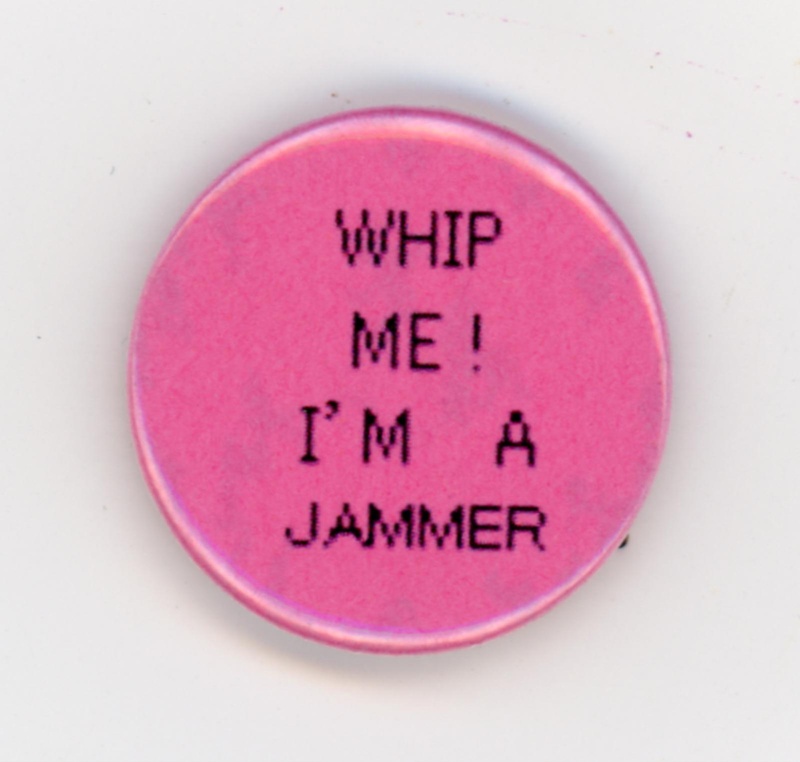 Badge: Whip Me! I'm a Jammer; c.2010s; GWL-2020-28-6