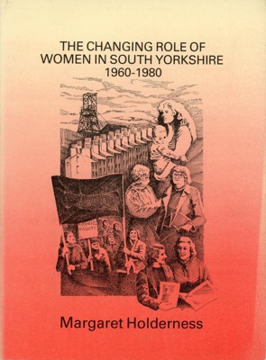 Front cover: The Changing Role of Women in South Yorkshire 1960-1980; Holderness, Margaret; 1983; GWL-2015-42-9