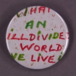 Badge: What An Ill Divided World We Live In; 2013; GWL-2013-31-1