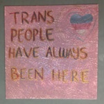 Placard: Trans People Have Always Been Here; 2023; GWL-2023-57-7