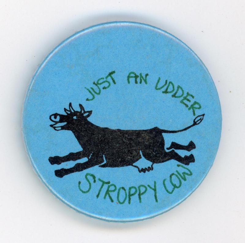 Badge: Just an Udder Stroppy Cow; 1980s; GWL-2022-80-11