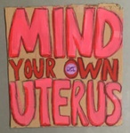 Placard: Mind Your Own Uterus; Glasgow Students for Choice; 2023; GWL-2023-55-19