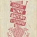 Front cover: Complete Home Knitting Illustrated; Murray, Margaret and Koster, Jane; c.1940s; GWL-2015-116-2