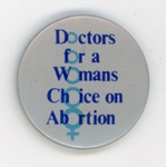 Badge: Doctors for a Woman's Choice on Abortion; Doctors for a Woman’s Choice on Abortion; 1980s; GWL-2022-80-10