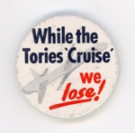 GWL-2015-112-23: Badge: While to Tories 'Cruise' We Lose! GWL-2015-112-23: Badge: While to Tories 'Cruise' We Lose!