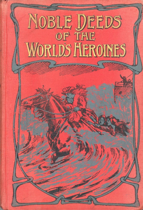 Front cover: Noble Deeds of the World's Heroines; Moore, Henry Charles; 1907; GWL-2025-89-5