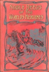 Front cover: Noble Deeds of the World's Heroines; Moore, Henry Charles; 1907; GWL-2025-89-5