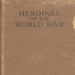 Front cover: Heroines of the World War; Walters, E.W.; 1916-19; GWL-2025-81-3