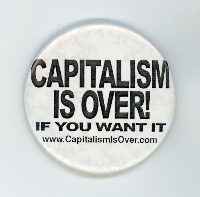 Badge: Capitalism is Over; GWL-2013-54