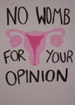 Placard: No Womb for Your Opinion; 2023; GWL-2023-36-13