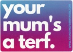 Sticker: Your Mum's a Terf; Let Women Speak; c.2023; GWL-2023-110-2