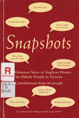 Snapshots : the volunteer story of Anglican homes for elderly people in Victoria.; McGregor, Margaret; 1999; 949873802; B0768