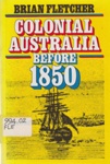 Colonial Australia before1850; Fletcher, Brian; 1976; 170049868; B0454