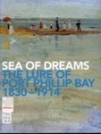 Sea of dreams : the lure of Port Phillip Bay, 1830-1914; Mornington Peninsular Regional Gallery; 2011; 9780980756630; B1280