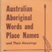 Australian Aboriginal words and place names and their meanings; Endacott, Sydney J.; 1973; 858080087; B0184